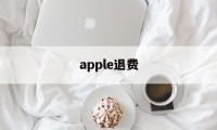 apple退费(苹果退费一般几小时处理)